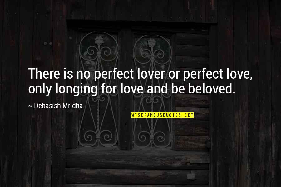 Longing For Happiness In Life Quotes By Debasish Mridha: There is no perfect lover or perfect love,