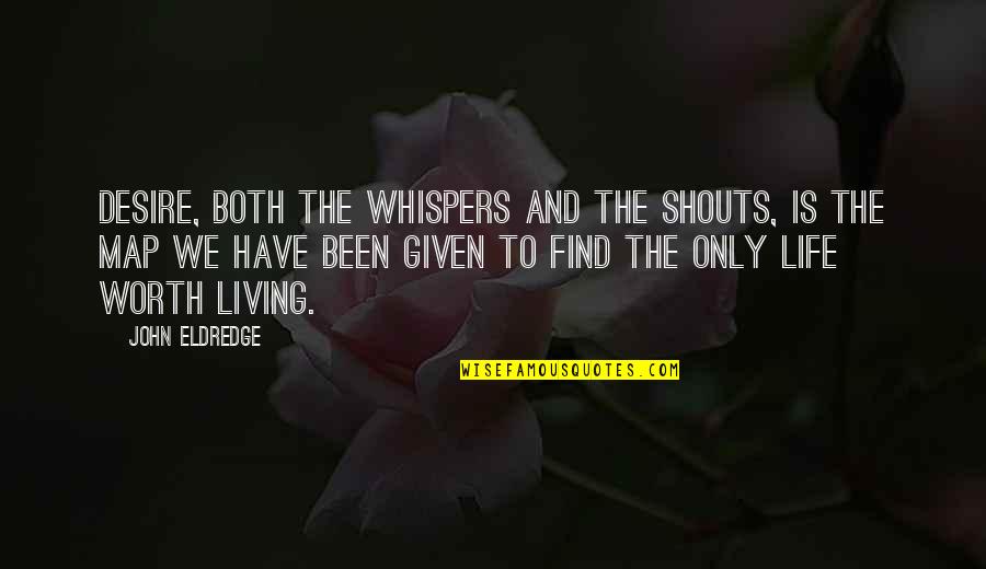 Longing For Happiness In Life Quotes By John Eldredge: Desire, both the whispers and the shouts, is