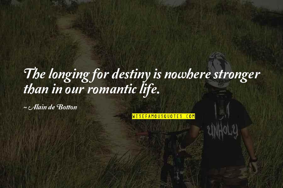 Longing For Life Quotes By Alain De Botton: The longing for destiny is nowhere stronger than