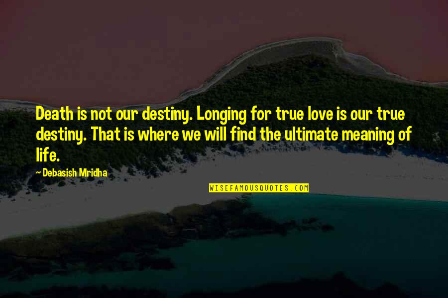 Longing For Life Quotes By Debasish Mridha: Death is not our destiny. Longing for true
