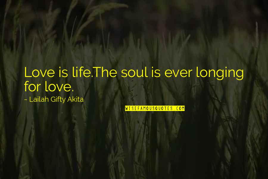 Longing For Life Quotes By Lailah Gifty Akita: Love is life.The soul is ever longing for