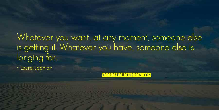 Longing For Life Quotes By Laura Lippman: Whatever you want, at any moment, someone else