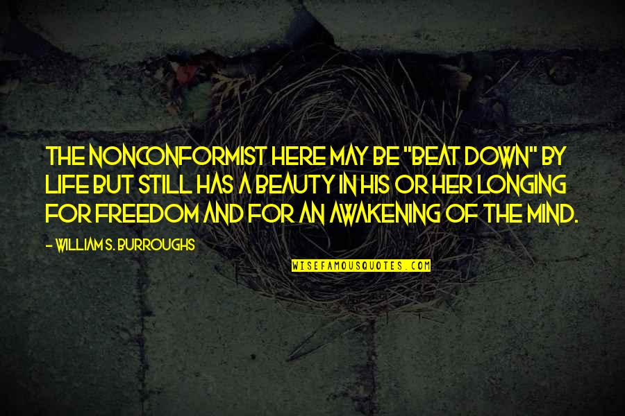 Longing For Life Quotes By William S. Burroughs: The nonconformist here may be "beat down" by