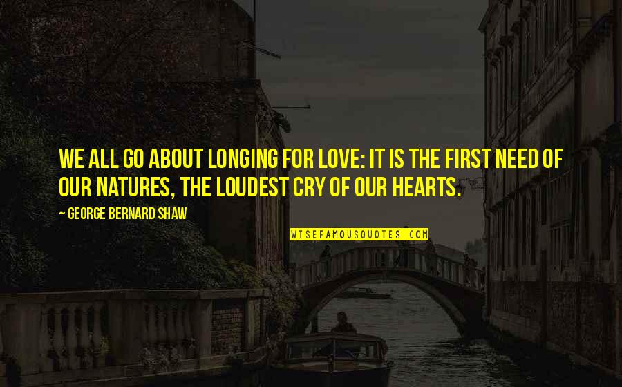Longing For Love Quotes By George Bernard Shaw: We all go about longing for love: it