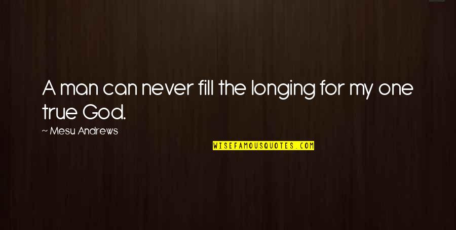 Longing For Love Quotes By Mesu Andrews: A man can never fill the longing for