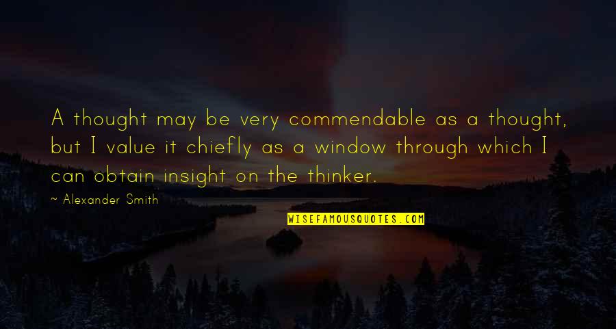 Longing For Peace Quotes By Alexander Smith: A thought may be very commendable as a