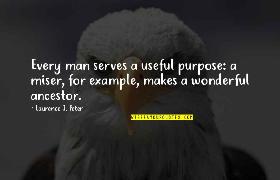 Longing For Peace Quotes By Laurence J. Peter: Every man serves a useful purpose: a miser,