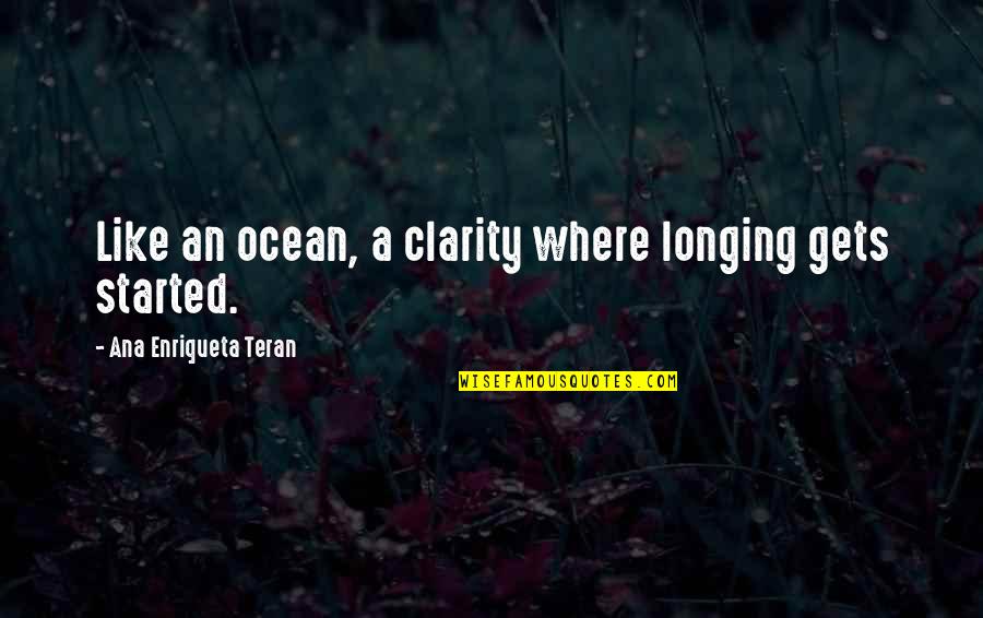 Longing For The Ocean Quotes By Ana Enriqueta Teran: Like an ocean, a clarity where longing gets