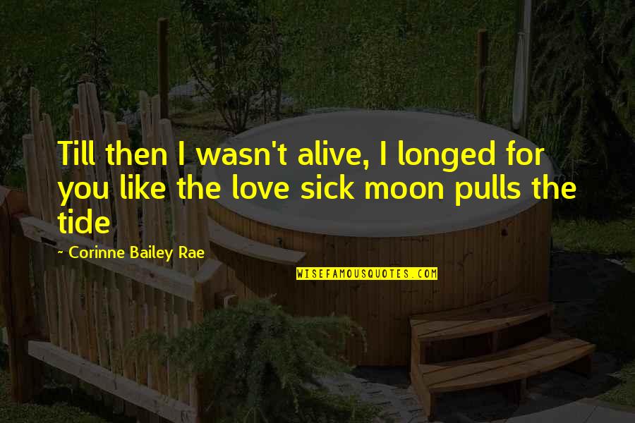 Longing Love Quotes By Corinne Bailey Rae: Till then I wasn't alive, I longed for