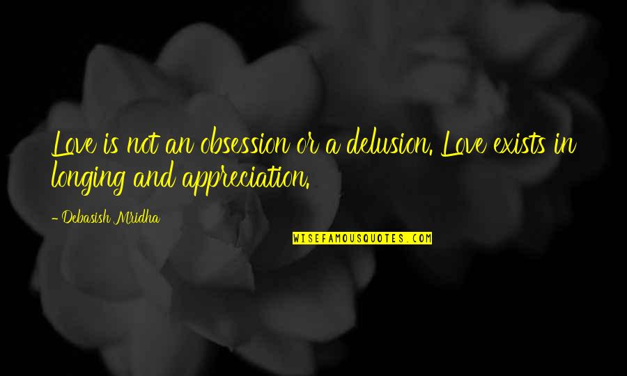 Longing Love Quotes By Debasish Mridha: Love is not an obsession or a delusion.