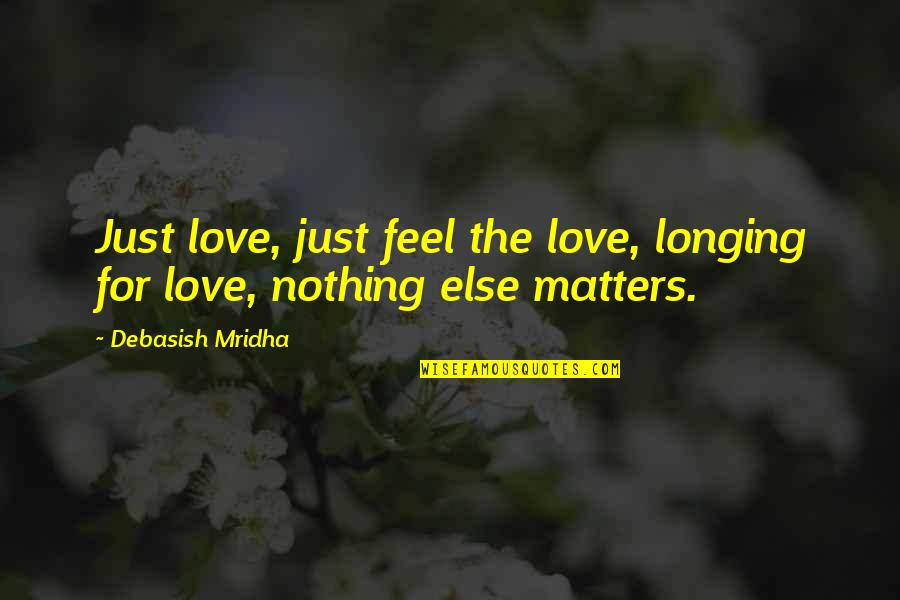 Longing Love Quotes By Debasish Mridha: Just love, just feel the love, longing for