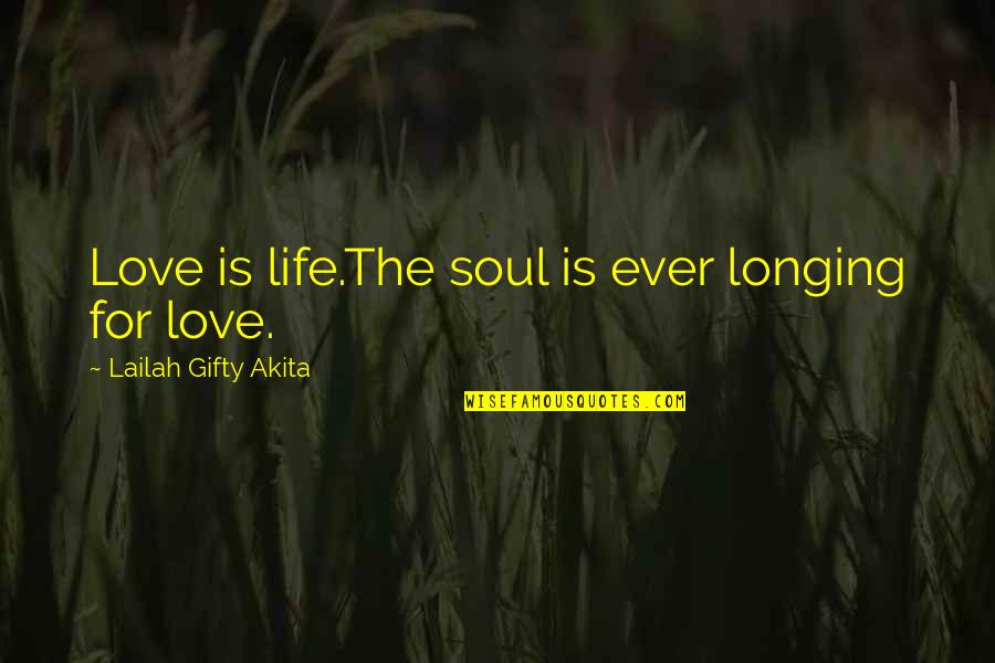 Longing Love Quotes By Lailah Gifty Akita: Love is life.The soul is ever longing for