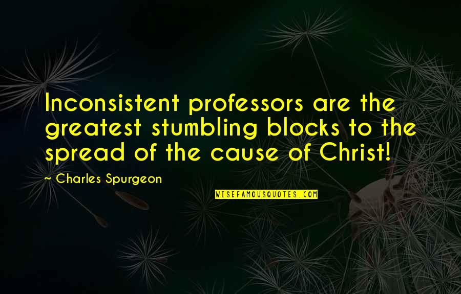 Longing To Be With Someone Quotes By Charles Spurgeon: Inconsistent professors are the greatest stumbling blocks to