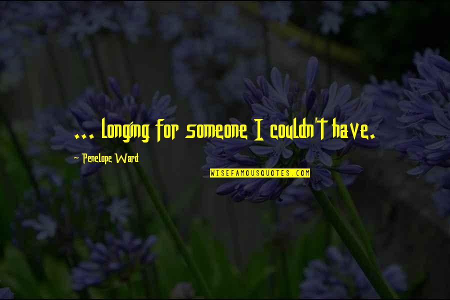 Longing To Be With Someone Quotes By Penelope Ward: ... longing for someone I couldn't have.