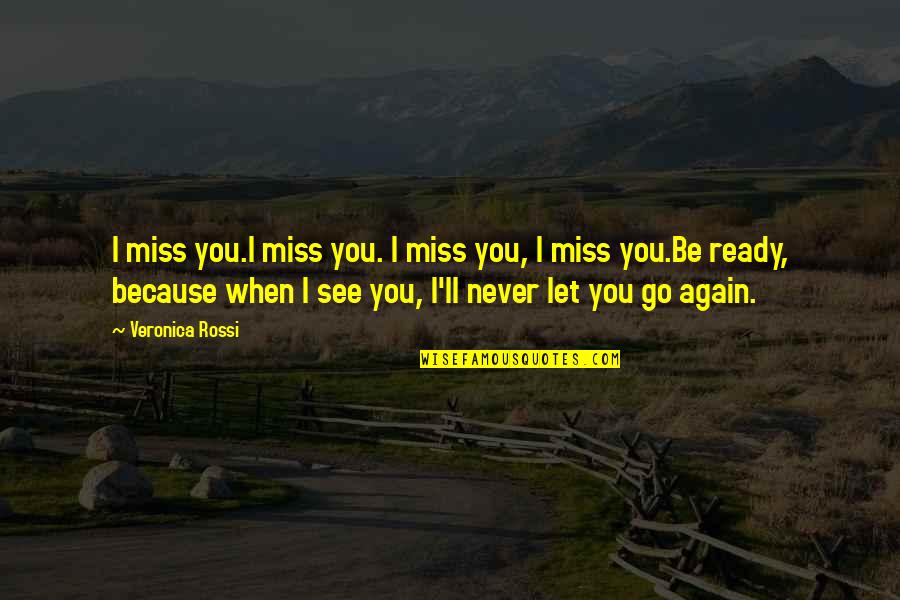 Longing To See You Again Quotes By Veronica Rossi: I miss you.I miss you. I miss you,