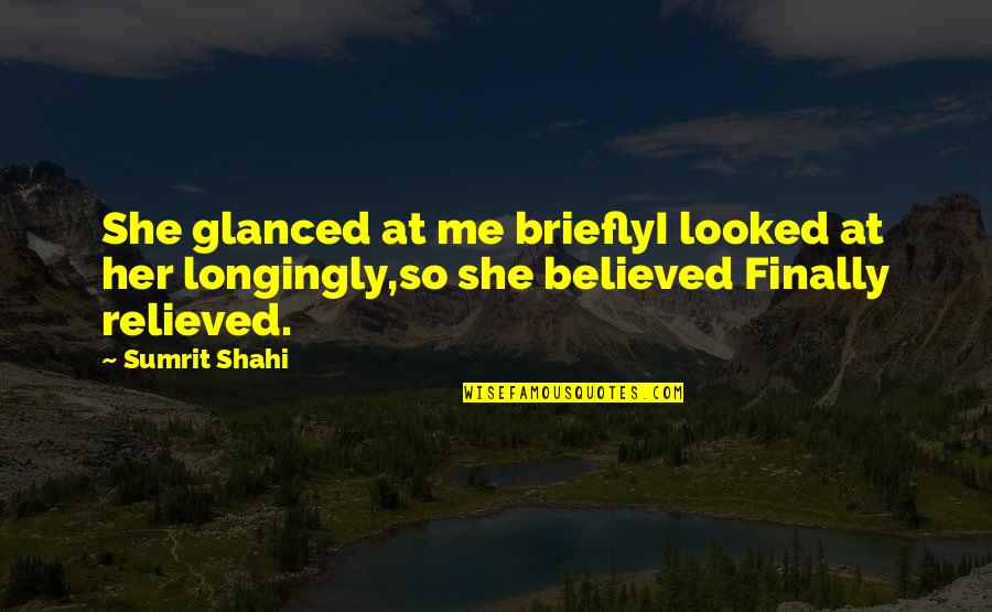 Longingly Quotes By Sumrit Shahi: She glanced at me brieflyI looked at her