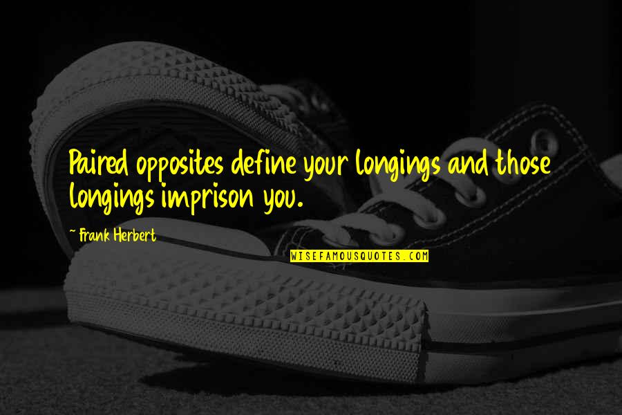 Longings Quotes By Frank Herbert: Paired opposites define your longings and those longings