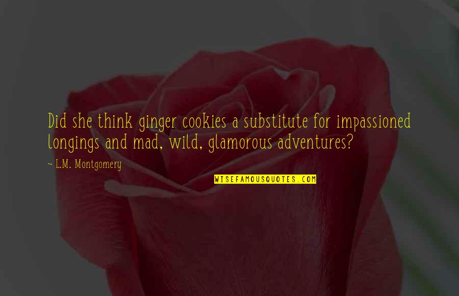 Longings Quotes By L.M. Montgomery: Did she think ginger cookies a substitute for