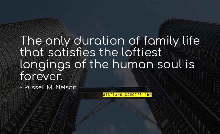 Longings Quotes By Russell M. Nelson: The only duration of family life that satisfies