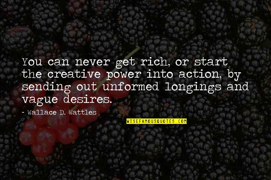 Longings Quotes By Wallace D. Wattles: You can never get rich, or start the