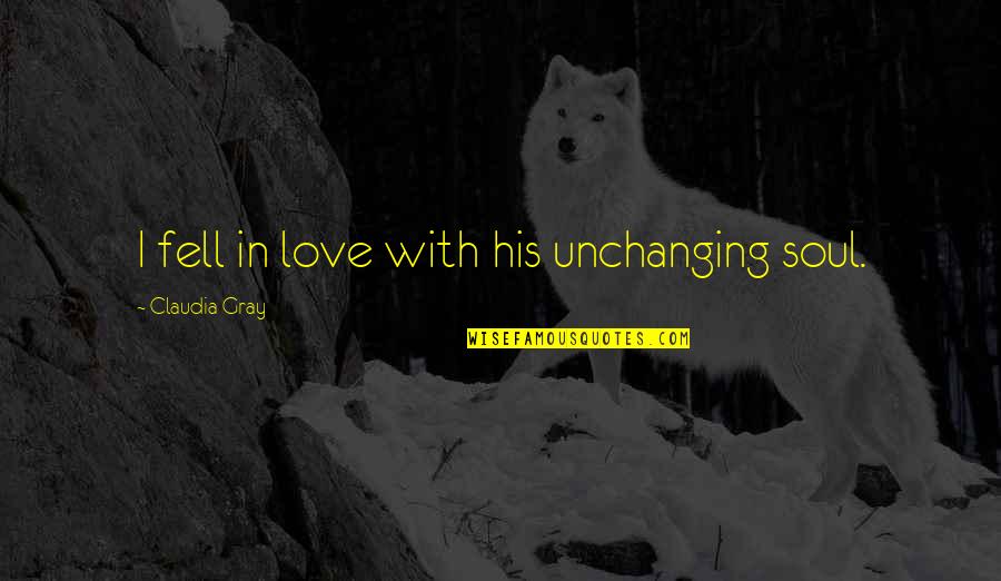 Longinos Despues Quotes By Claudia Gray: I fell in love with his unchanging soul. Longinos Despues Quotes By Claudia Gray: I fell in love with his unchanging soul.