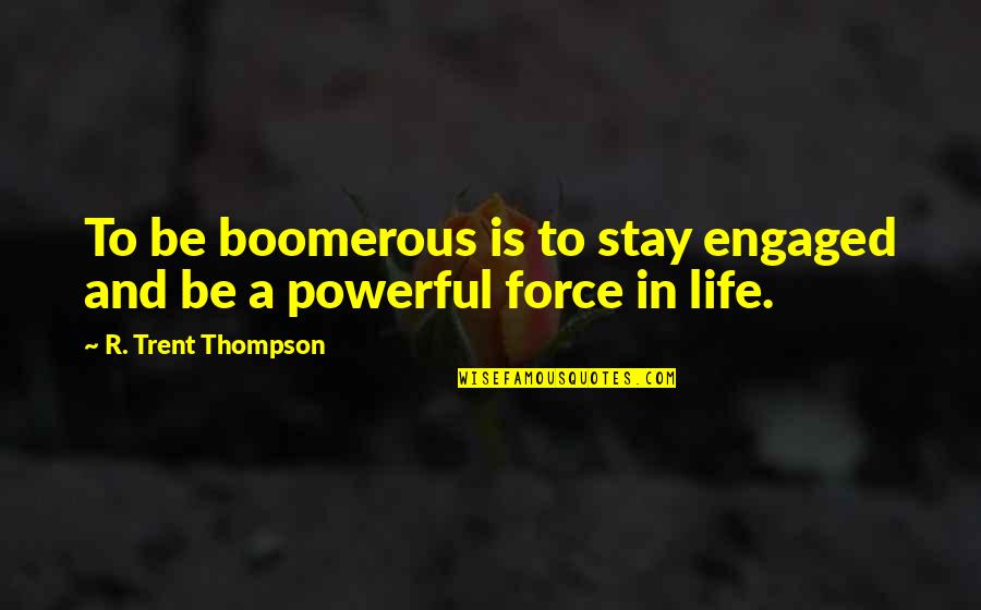 Longinos Despues Quotes By R. Trent Thompson: To be boomerous is to stay engaged and Longinos Despues Quotes By R. Trent Thompson: To be boomerous is to stay engaged and
