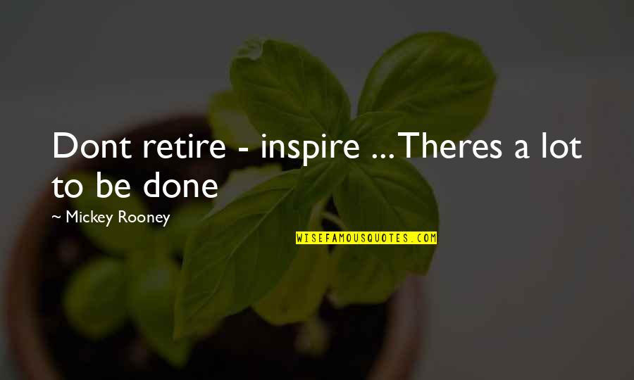Longinos Gonzalez Quotes By Mickey Rooney: Dont retire - inspire ... Theres a lot