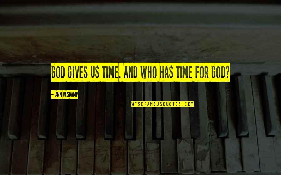 Longinus Far Cry Quotes By Ann Voskamp: God gives us time. And who has time Longinus Far Cry Quotes By Ann Voskamp: God gives us time. And who has time