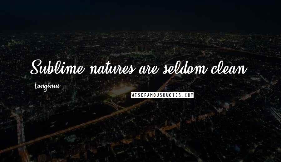 Longinus quotes: Sublime natures are seldom clean!