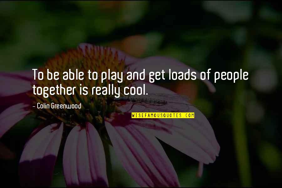 Longish Boy Quotes By Colin Greenwood: To be able to play and get loads Longish Boy Quotes By Colin Greenwood: To be able to play and get loads