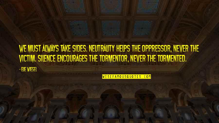 Longish Boy Quotes By Elie Wiesel: We must always take sides. Neutrality helps the Longish Boy Quotes By Elie Wiesel: We must always take sides. Neutrality helps the
