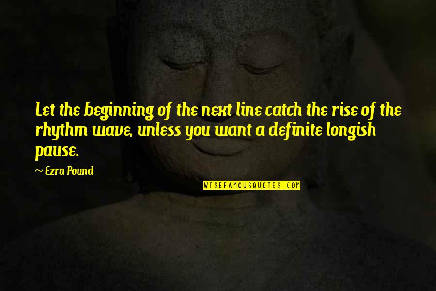 Longish Quotes By Ezra Pound: Let the beginning of the next line catch