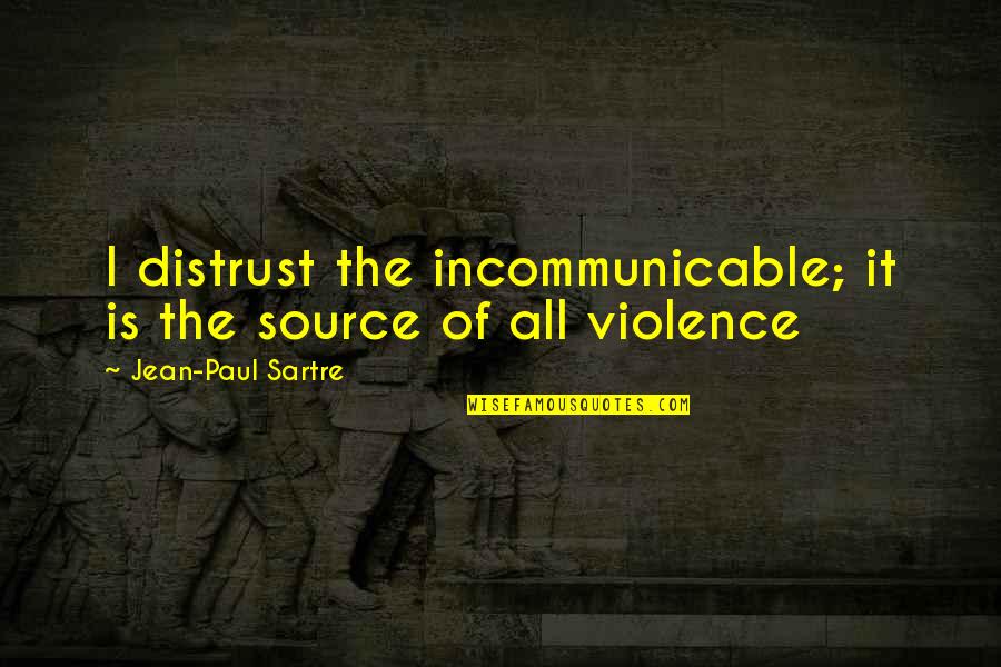 Longish Short Quotes By Jean-Paul Sartre: I distrust the incommunicable; it is the source Longish Short Quotes By Jean-Paul Sartre: I distrust the incommunicable; it is the source