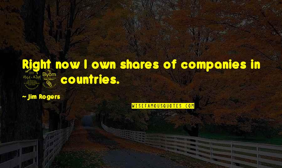 Longish Side Swept Quotes By Jim Rogers: Right now I own shares of companies in Longish Side Swept Quotes By Jim Rogers: Right now I own shares of companies in