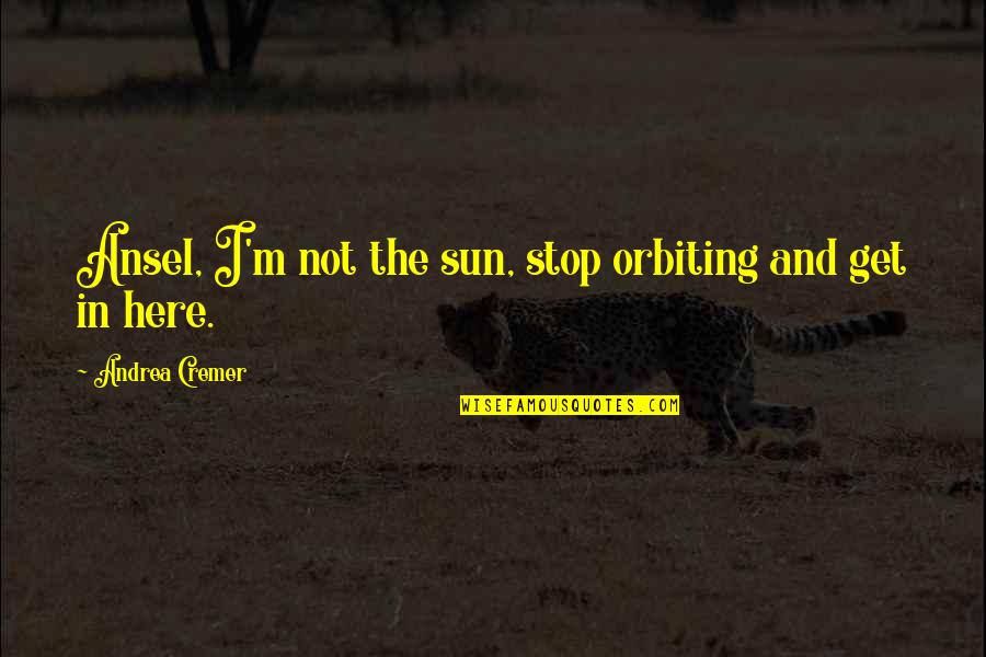 Longitude Quotes By Andrea Cremer: Ansel, I'm not the sun, stop orbiting and Longitude Quotes By Andrea Cremer: Ansel, I'm not the sun, stop orbiting and