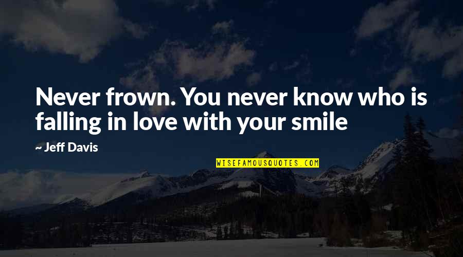 Longitudes Quotes By Jeff Davis: Never frown. You never know who is falling