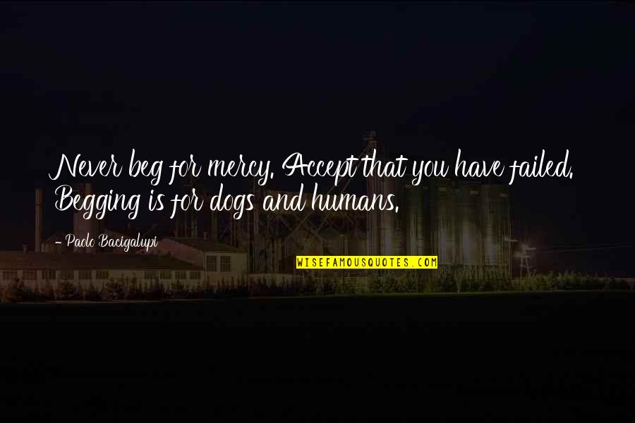 Longitudes Quotes By Paolo Bacigalupi: Never beg for mercy. Accept that you have Longitudes Quotes By Paolo Bacigalupi: Never beg for mercy. Accept that you have