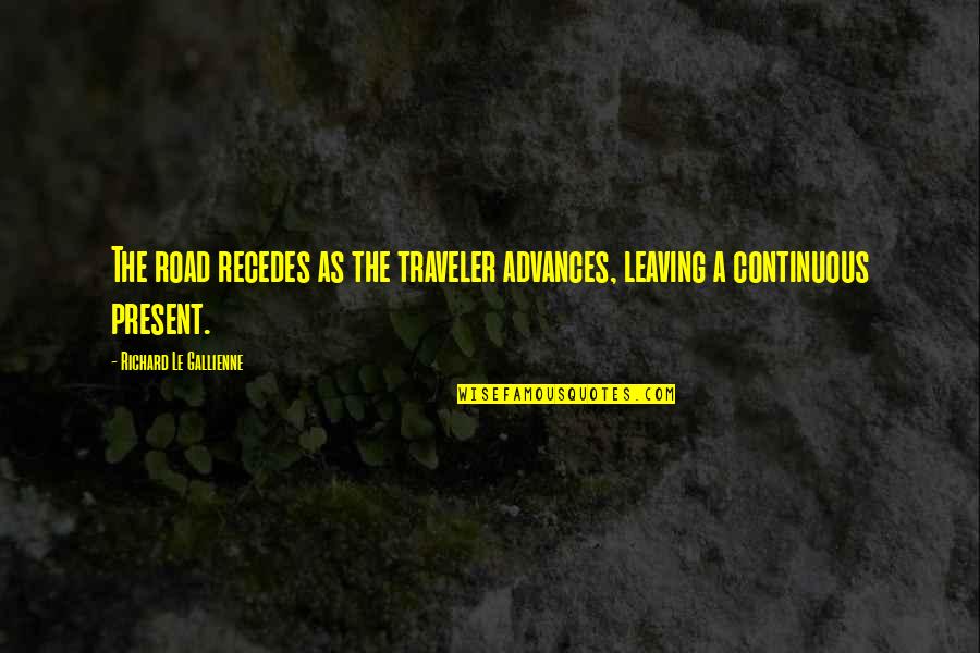 Longitudes Quotes By Richard Le Gallienne: The road recedes as the traveler advances, leaving Longitudes Quotes By Richard Le Gallienne: The road recedes as the traveler advances, leaving