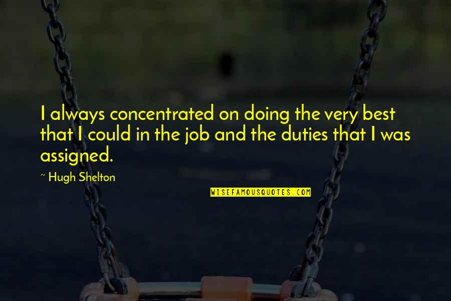 Longleys Builders Quotes By Hugh Shelton: I always concentrated on doing the very best Longleys Builders Quotes By Hugh Shelton: I always concentrated on doing the very best
