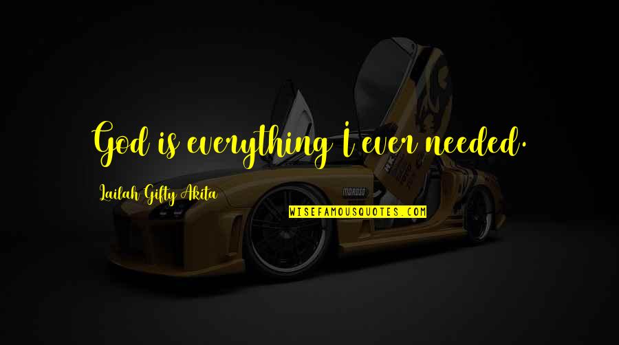 Longleys Builders Quotes By Lailah Gifty Akita: God is everything I ever needed. Longleys Builders Quotes By Lailah Gifty Akita: God is everything I ever needed.