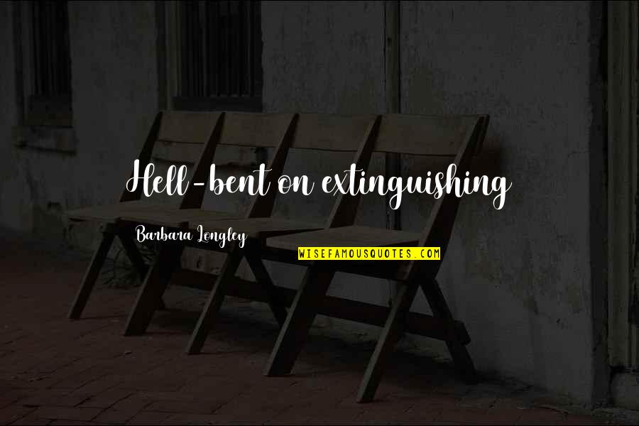 Longley's Quotes By Barbara Longley: Hell-bent on extinguishing Longley's Quotes By Barbara Longley: Hell-bent on extinguishing