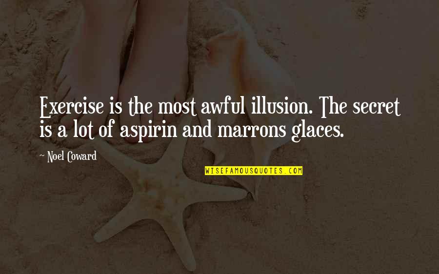 Longley's Quotes By Noel Coward: Exercise is the most awful illusion. The secret Longley's Quotes By Noel Coward: Exercise is the most awful illusion. The secret