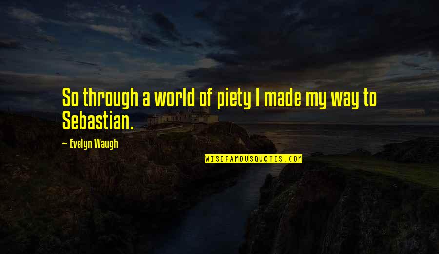 Longline Quotes By Evelyn Waugh: So through a world of piety I made