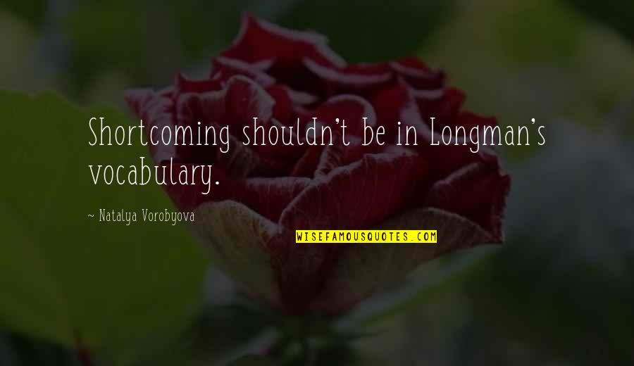 Longman Quotes By Natalya Vorobyova: Shortcoming shouldn't be in Longman's vocabulary.