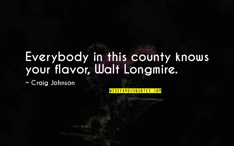 Longmire Best Quotes By Craig Johnson: Everybody in this county knows your flavor, Walt