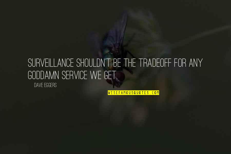 Longmire Quotes By Dave Eggers: Surveillance shouldn't be the tradeoff for any goddamn