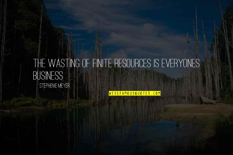 Longmore Quotes By Stephenie Meyer: The wasting of finite resources is everyones business