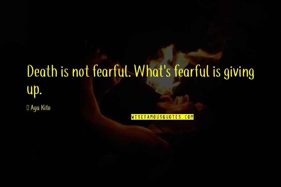 Longmuir Topsfield Quotes By Aya Kito: Death is not fearful. What's fearful is giving
