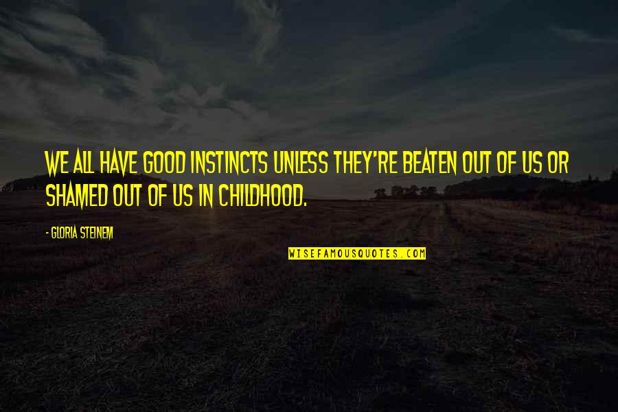 Longmuir Topsfield Quotes By Gloria Steinem: We all have good instincts unless they're beaten Longmuir Topsfield Quotes By Gloria Steinem: We all have good instincts unless they're beaten