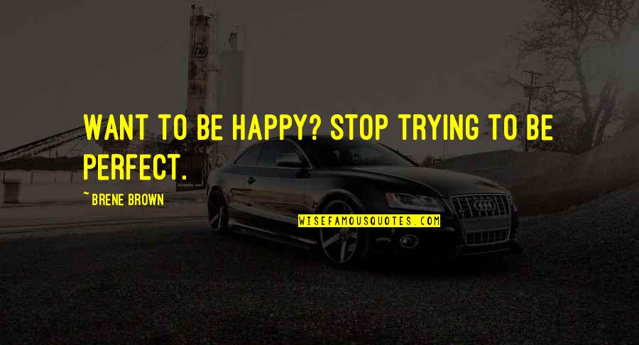 Longnecker Garden Quotes By Brene Brown: Want to be happy? Stop trying to be Longnecker Garden Quotes By Brene Brown: Want to be happy? Stop trying to be